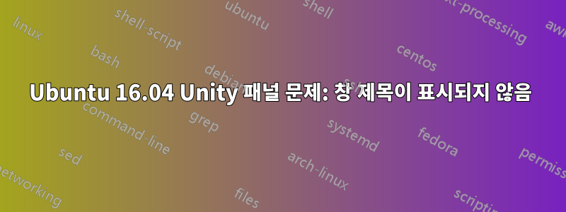 Ubuntu 16.04 Unity 패널 문제: 창 제목이 표시되지 않음
