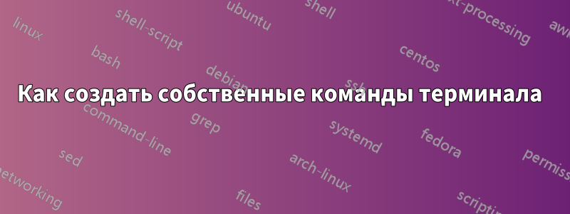 Как создать собственные команды терминала 