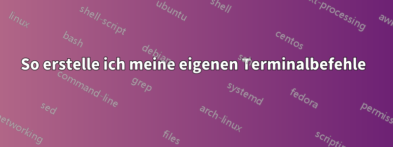 So erstelle ich meine eigenen Terminalbefehle 