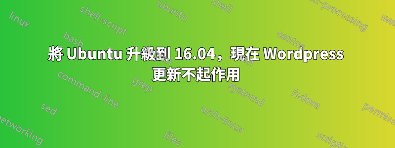 將 Ubuntu 升級到 16.04，現在 Wordpress 更新不起作用