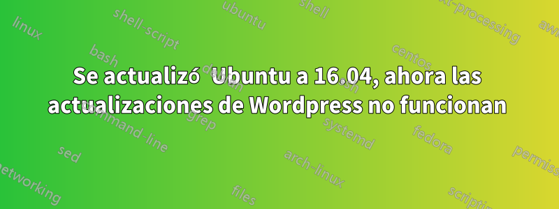 Se actualizó Ubuntu a 16.04, ahora las actualizaciones de Wordpress no funcionan