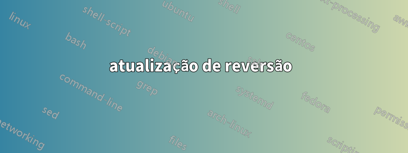 atualização de reversão 