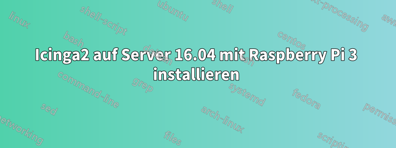 Icinga2 auf Server 16.04 mit Raspberry Pi 3 installieren