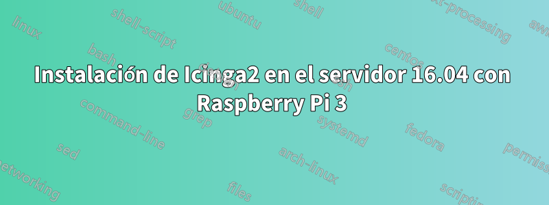Instalación de Icinga2 en el servidor 16.04 con Raspberry Pi 3