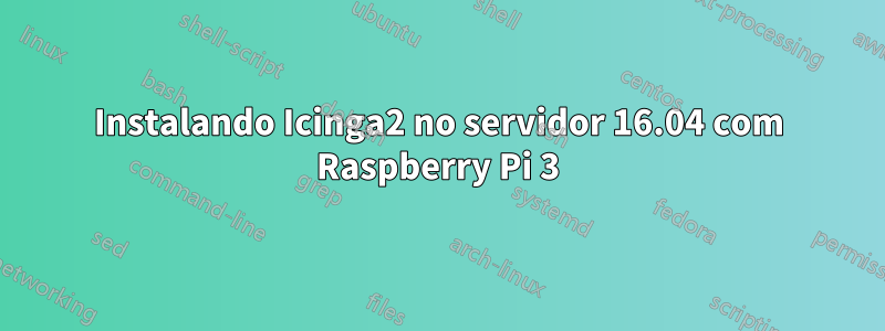 Instalando Icinga2 no servidor 16.04 com Raspberry Pi 3