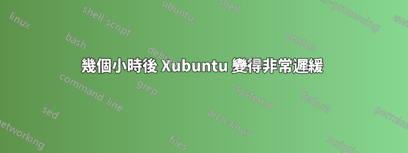 幾個小時後 Xubuntu 變得非常遲緩