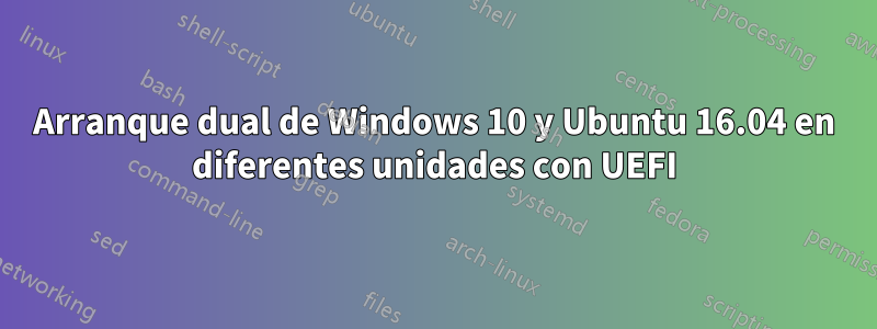 Arranque dual de Windows 10 y Ubuntu 16.04 en diferentes unidades con UEFI