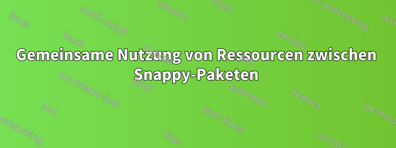 Gemeinsame Nutzung von Ressourcen zwischen Snappy-Paketen