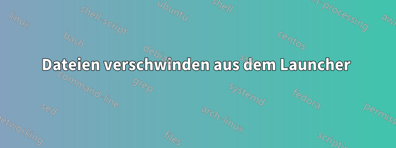 Dateien verschwinden aus dem Launcher