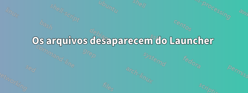 Os arquivos desaparecem do Launcher