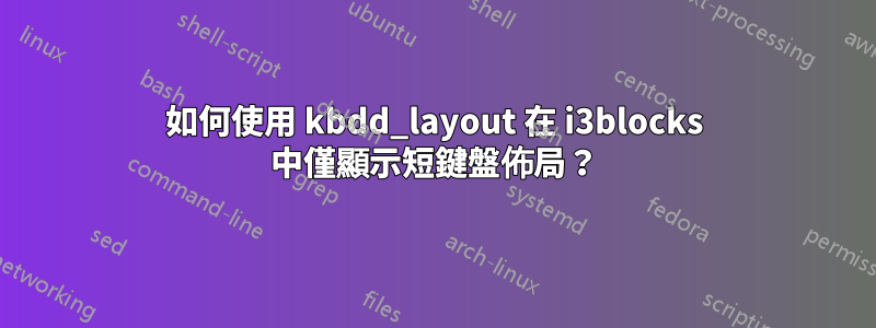 如何使用 kbdd_layout 在 i3blocks 中僅顯示短鍵盤佈局？