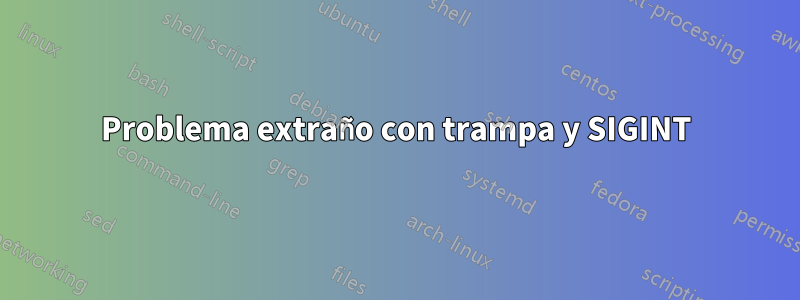 Problema extraño con trampa y SIGINT
