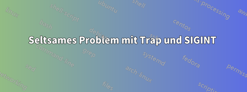 Seltsames Problem mit Trap und SIGINT