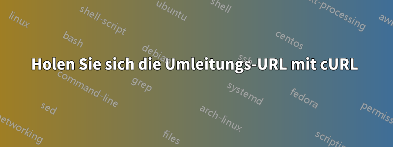 Holen Sie sich die Umleitungs-URL mit cURL