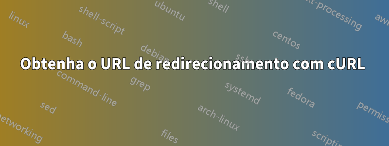 Obtenha o URL de redirecionamento com cURL