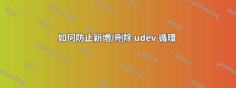 如何防止新增/刪除 udev 循環