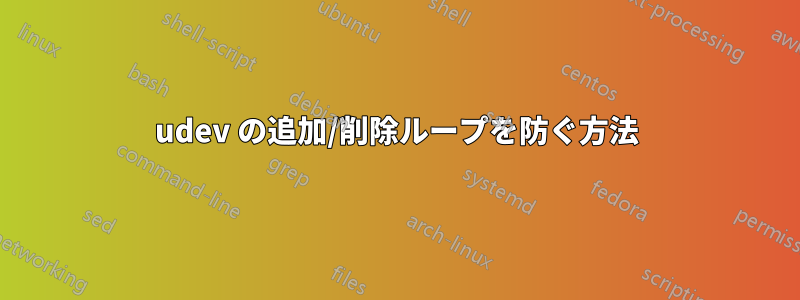 udev の追加/削除ループを防ぐ方法