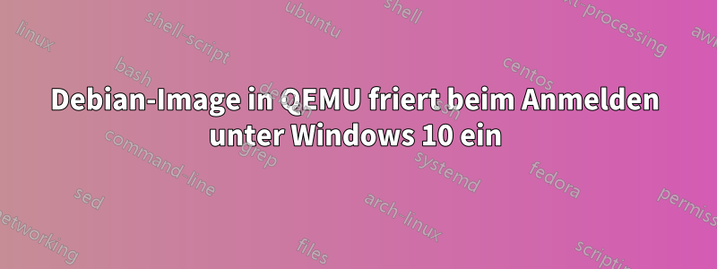 Debian-Image in QEMU friert beim Anmelden unter Windows 10 ein