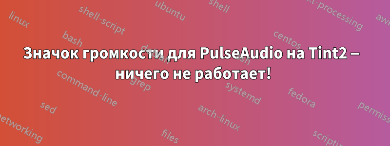 Значок громкости для PulseAudio на Tint2 — ничего не работает!