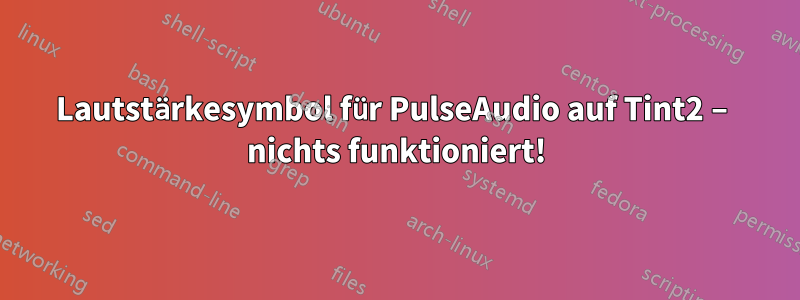 Lautstärkesymbol für PulseAudio auf Tint2 – nichts funktioniert!
