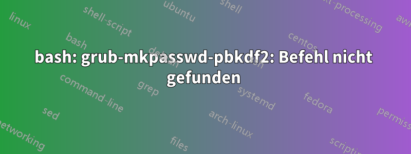 bash: grub-mkpasswd-pbkdf2: Befehl nicht gefunden