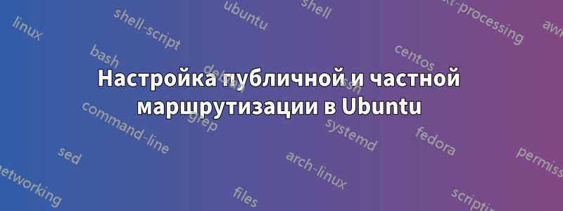 Настройка публичной и частной маршрутизации в Ubuntu