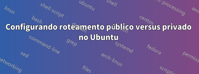 Configurando roteamento público versus privado no Ubuntu