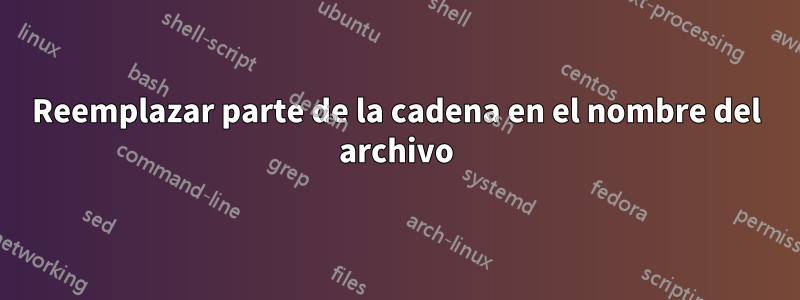 Reemplazar parte de la cadena en el nombre del archivo