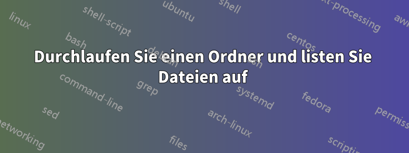 Durchlaufen Sie einen Ordner und listen Sie Dateien auf