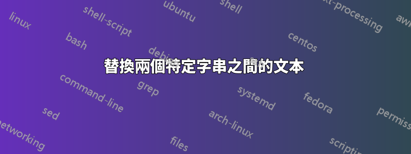 替換兩個特定字串之間的文本