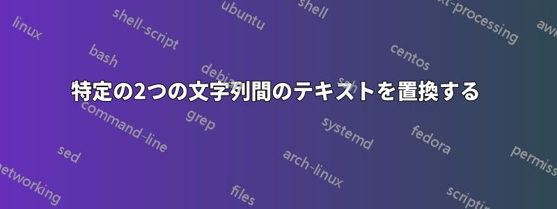 特定の2つの文字列間のテキストを置換する