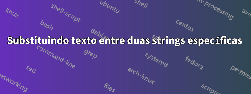 Substituindo texto entre duas strings específicas