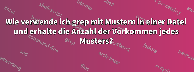 Wie verwende ich grep mit Mustern in einer Datei und erhalte die Anzahl der Vorkommen jedes Musters?