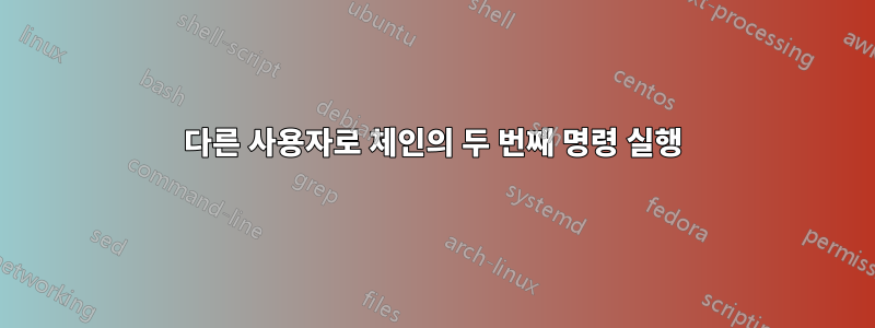 다른 사용자로 체인의 두 번째 명령 실행