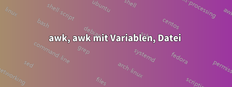 awk, awk mit Variablen, Datei