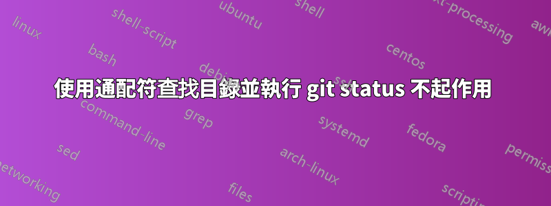 使用通配符查找目錄並執行 git status 不起作用