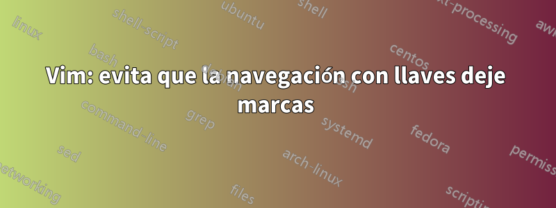 Vim: evita que la navegación con llaves deje marcas