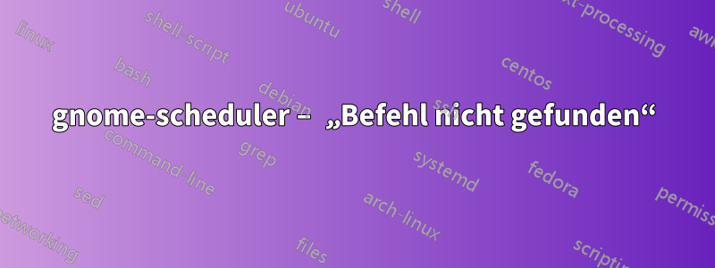 gnome-scheduler – „Befehl nicht gefunden“