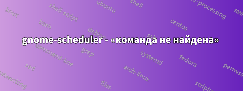 gnome-scheduler - «команда не найдена»
