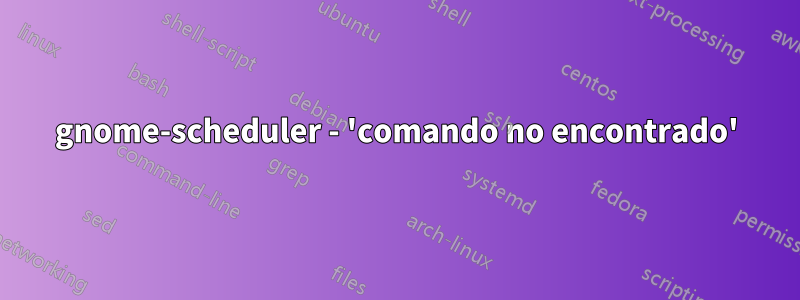 gnome-scheduler - 'comando no encontrado'