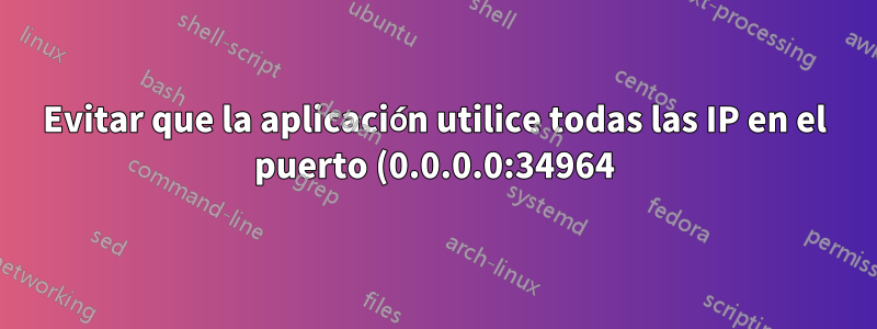 Evitar que la aplicación utilice todas las IP en el puerto (0.0.0.0:34964)