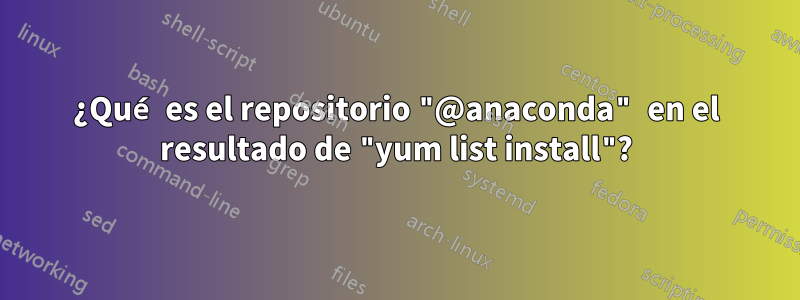 ¿Qué es el repositorio "@anaconda" en el resultado de "yum list install"?
