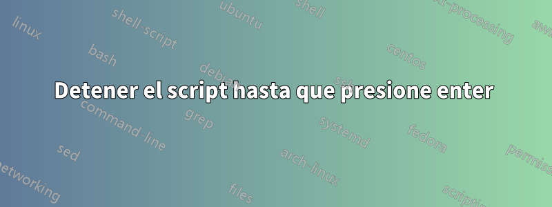 Detener el script hasta que presione enter