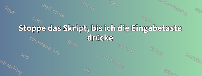 Stoppe das Skript, bis ich die Eingabetaste drücke
