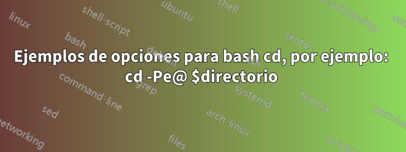 Ejemplos de opciones para bash cd, por ejemplo: cd -Pe@ $directorio