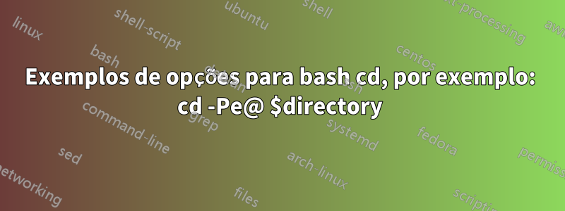 Exemplos de opções para bash cd, por exemplo: cd -Pe@ $directory