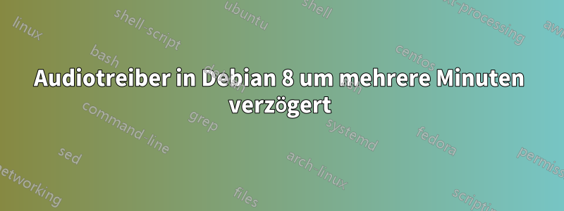 Audiotreiber in Debian 8 um mehrere Minuten verzögert