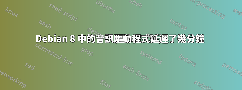 Debian 8 中的音訊驅動程式延遲了幾分鐘