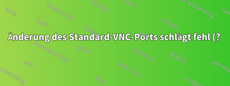 Änderung des Standard-VNC-Ports schlägt fehl (?)