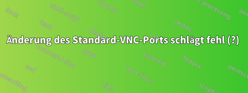 Änderung des Standard-VNC-Ports schlägt fehl (?)